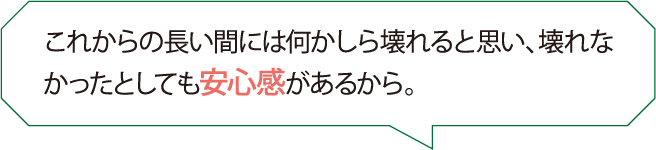 これからの長い間には何かしら壊れると思い、壊れなかったとしても安心感があるから。