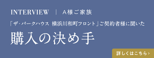 「ザ・パークハウス 横浜川和町フロント」ご契約者様に聞いた購入の決め手