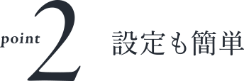 point 2 設定も簡単
